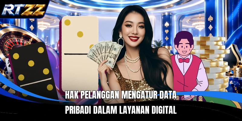 Hak pelanggan mengatur data pribadi dalam layanan digital
