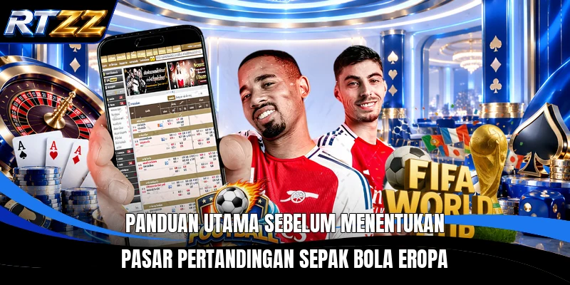 Panduan utama sebelum menentukan pasar pertandingan sepak bola Eropa